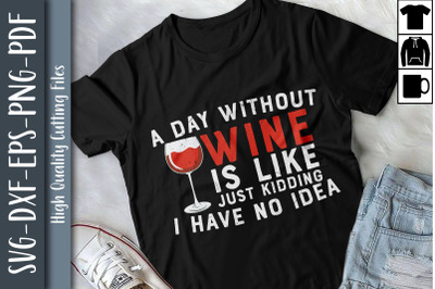 A Day Without Wine Is Like Just Kidding