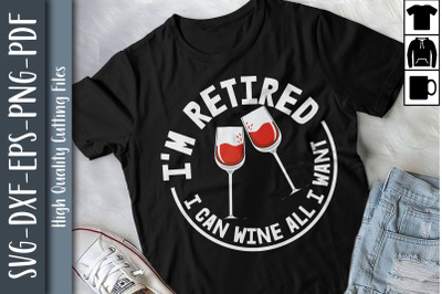 I&#039;m Retired I Can Wine All I Want