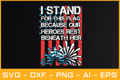 I STAND FOR THIS FLAG BECAUSE OUR HEROES REST BENEATH HER USA FLAG