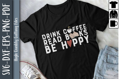 Drink Coffee Read Books Be Happy