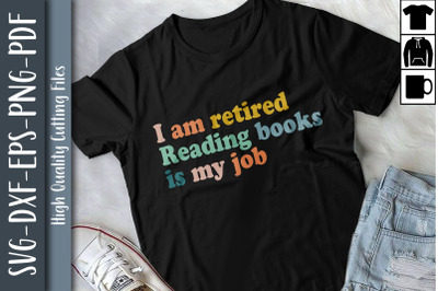 I Am Retired Reading Books Is My Job