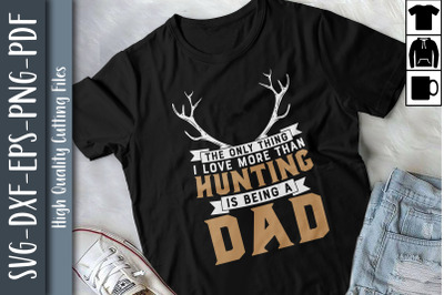 I Love More Than Hunting Is Being A Dad