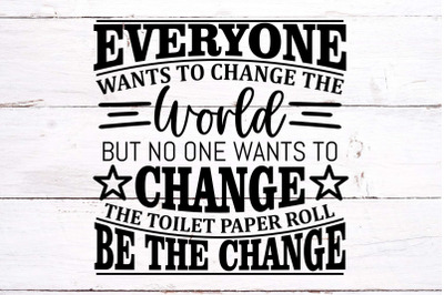 Bathroom sign SVG - Everyone wants to change the world, but no one wan