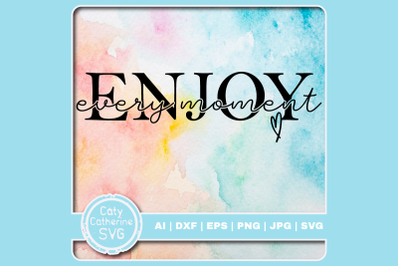 Enjoy Every Moment Inspirational Quote SVG Cut File