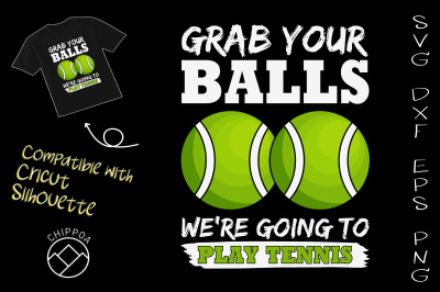 Grab Your Balls We Going To Play Tennis