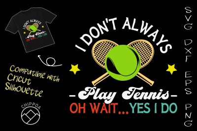 I Don&#039;t Always Play Tennis Oh Yes I Do