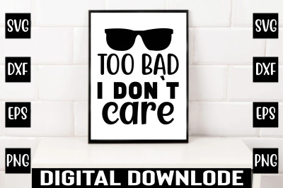 too bad i don`t care