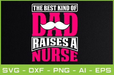 THE BEST KIND OF DAD RAISES A NURSE svg cut files