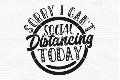 Sorry I cant social distancing today SVG cut file, Funny shirt svg, Cu