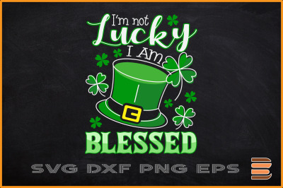 I&#039;m Not Lucky I&#039;m Blessed St Patrick Day