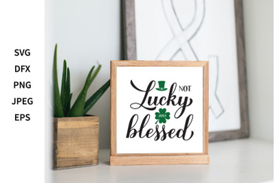 Not lucky just blessed. Funny St. Patricks day quote