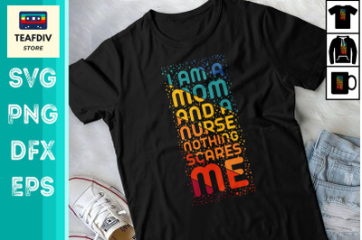 I Am Mom And A Nurse Nothing Scares Me