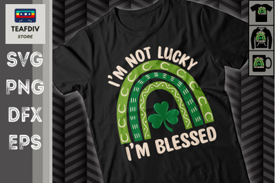 St Patrick Day I&#039;m Not Lucky Im Blessed