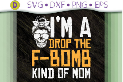 I Am A Drop The F-Bomb Kind Of Mom Gift