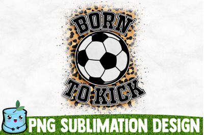 Born To Kick Sublimation Design