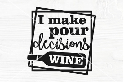 I make pour decisions SVG | Wine saying svg | Wine cut file