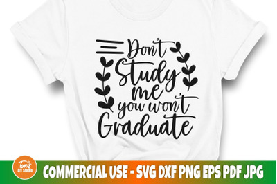 Sarcastic SVG | Don&#039;t study me you won&#039;t graduate SVG cut file | Sarca
