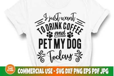 Dog lover SVG | I just want to drink coffee and pet my dog SVG | Funny