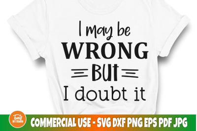 I May Be Wrong But I Doubt It svg | Sarcastic svg Cut File | Woman shi