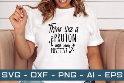 Think like a proton and stay positive svg cut files