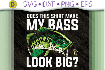 Does This Shirt Make My Bass Look Big&3F;