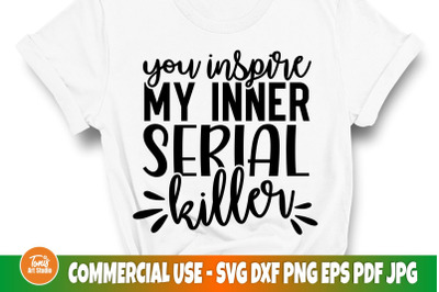 Sarcastic Svg | You Inspire My Inner Serial Killer Svg | Sarcasm svg c