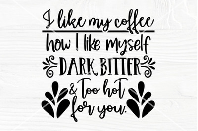 I like my coffee how I like myself dark, bitter and too hot for you |