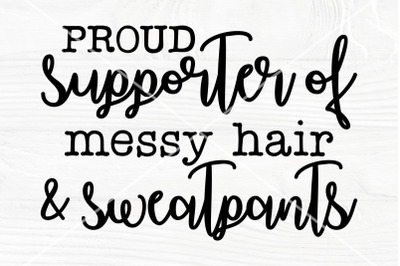 Proud Supporter Of Messy Hair and Sweatpants | Funny Saying Svg | Sarc