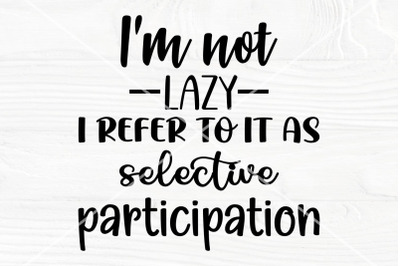Sarcastic SVG | I&#039;m not lazy I refer to it as selective participation