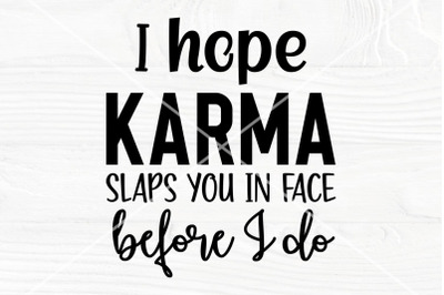 Sarcastic SVG | I hope karma slaps you in face before I do | Funny Adu