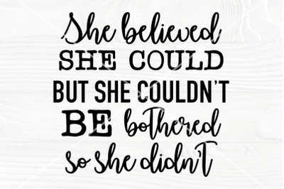 She believed she could, but she couldn&#039;t be bothered so she didn&#039;t | S