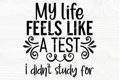 My life feels like a test, I didn&#039;t study for SVG | Sarcastic cut file