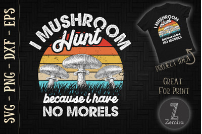 I Mushroom Hunt Because I Have No Morels