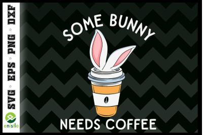 Some Bunny Needs Coffee Happy Easter