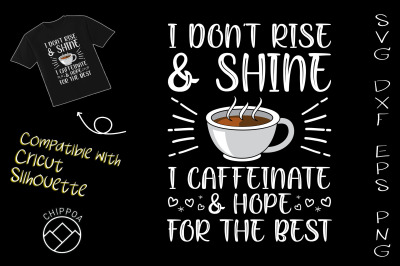 I Dont Rise and Shine I Caffeinate&amp;Hope