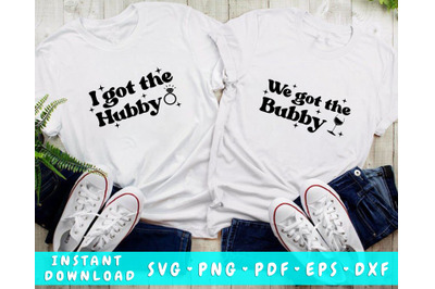 I Got The Hubby SVG&2C; We Got The Bubby SVG&2C; Bridal Party Matching SVG