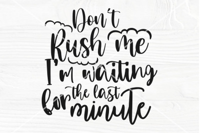 Don&#039;t rush me SVG, I&#039;m waiting for the last minute | Cut file for Cric