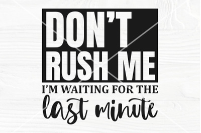 Don&#039;t rush me SVG, Funny shirt svg, Sarcastic svg