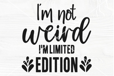 I&#039;m Not Weird I&#039;m Limited Edition SVG | Sarcastic Cut File | Girl Shir