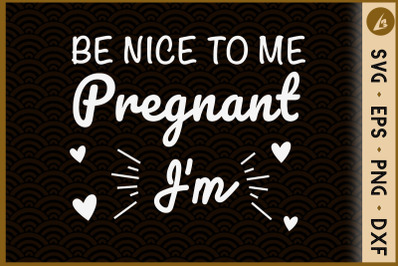 Be Nice To Me I&#039;m Pregnant