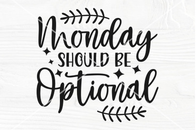 Monday should be optional SVG | Sarcastic svg | Funny quote