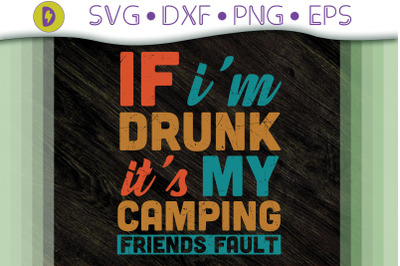 If Im Drunk Its My Camping Friend Fault