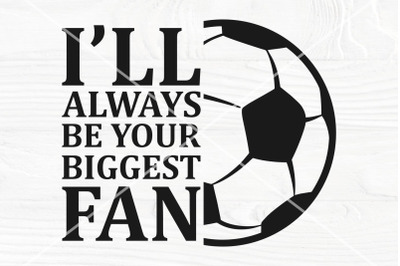 Soccer SVG | I&#039;ll Always Be Your Biggest Fan SVG | Soccer cut file | S