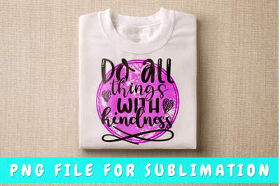 Do All Things With Kindness PNG For Sublimation