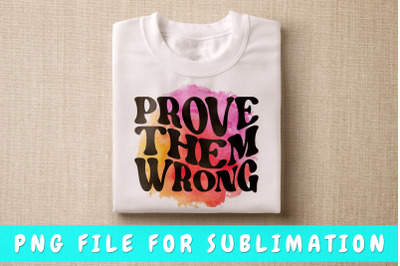 Prove Them Wrong PNG For Sublimation