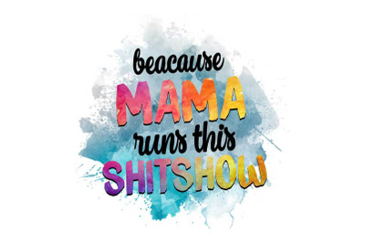 Because Mama Runs This Shitshow Sublimation