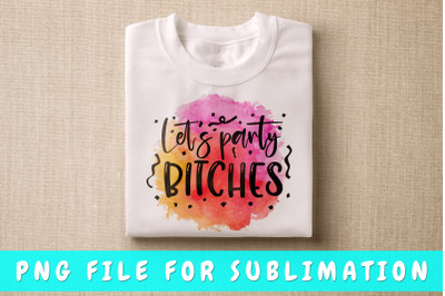 Let&#039;s Party Bitches PNG For Sublimation