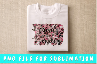 Family is everything PNG for sublimation