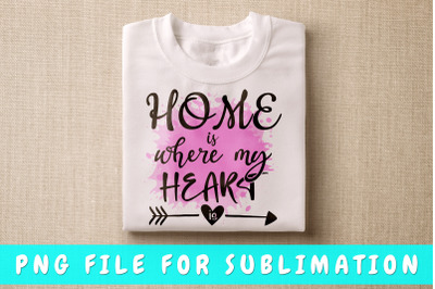 Home is where my heart is PNG for sublimation