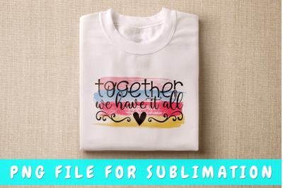 Together we have it all PNG for sublimation